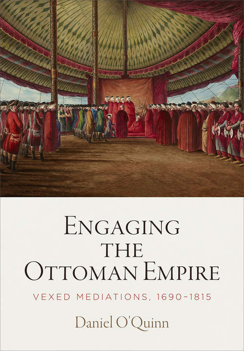 Engaging the Ottoman Empire: Vexed Mediations, 1690-1815 (Material Texts)