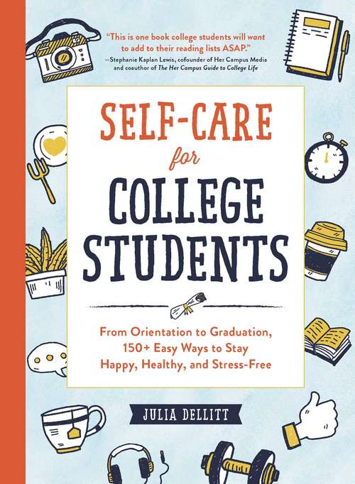 Book cover of Self-Care for College Students: From Orientation to Graduation, 150+ Easy Ways to Stay Happy, Healthy, and Stress-Free