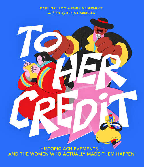 Book cover of To Her Credit: Historic Achievements—and the Women Who Actually Made Them Happen