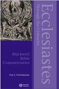 Ecclesiastes Through the Centuries (Wiley Blackwell Bible Commentaries #37)