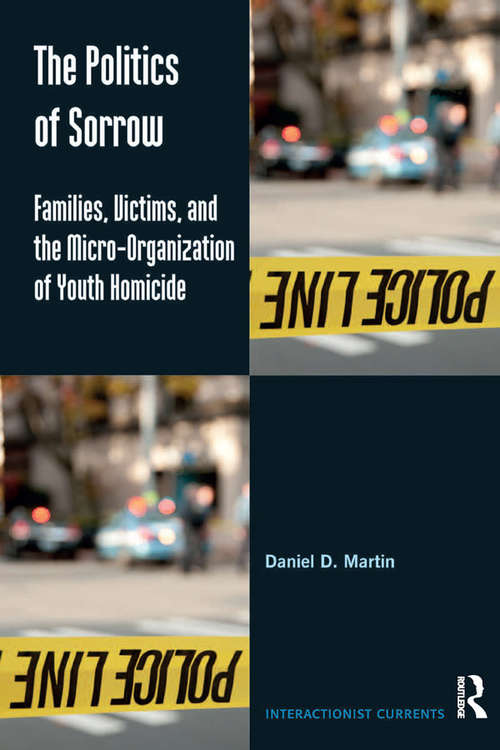 Book cover of The Politics of Sorrow: Families, Victims, and the Micro-Organization of Youth Homicide (Interactionist Currents)