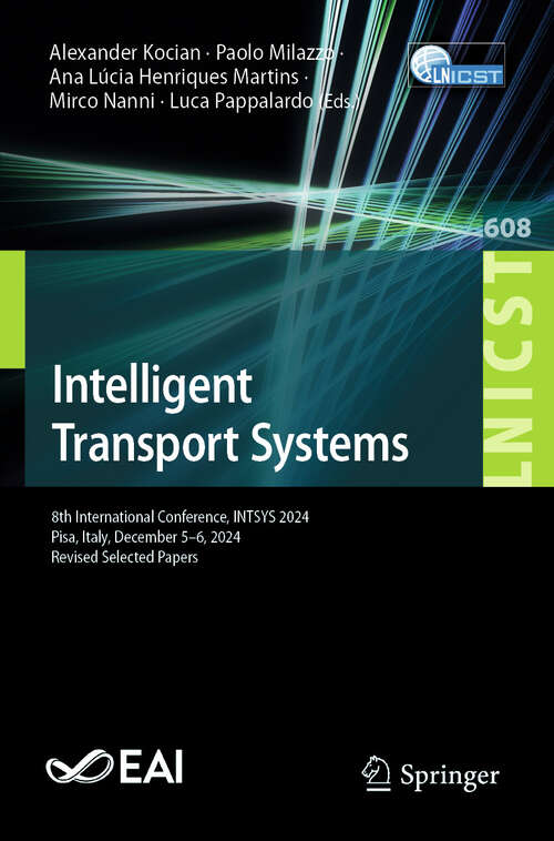 Book cover of Intelligent Transport Systems: 8th International Conference, INTSYS 2024, Pisa, Italy, December 5–6, 2024, Revised Selected Papers (Lecture Notes of the Institute for Computer Sciences, Social Informatics and Telecommunications Engineering #608)