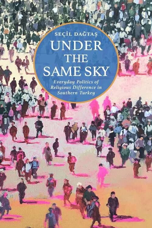 Book cover of Under the Same Sky: Everyday Politics of Religious Difference in Southern Turkey