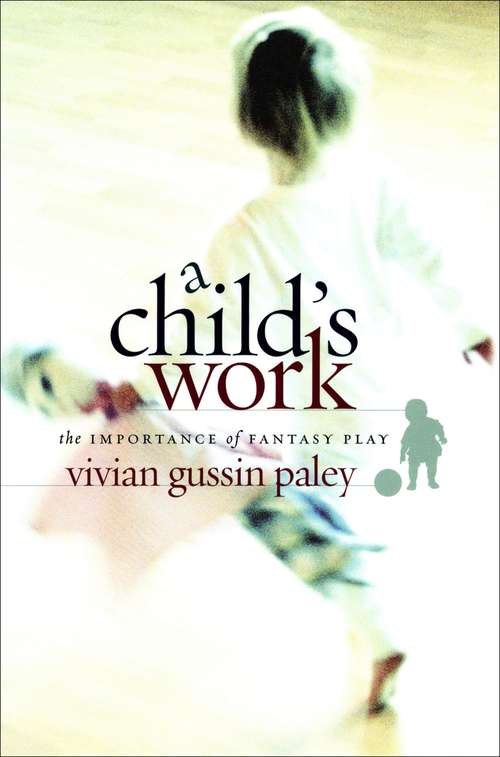 Book cover of A Child's Work: The Importance of Fantasy Play