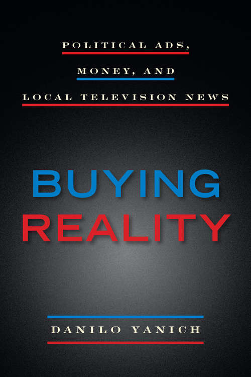 Book cover of Buying Reality: Political Ads, Money, and Local Television News (Donald McGannon Communication Research Center's Everett C. Parker Book Series)