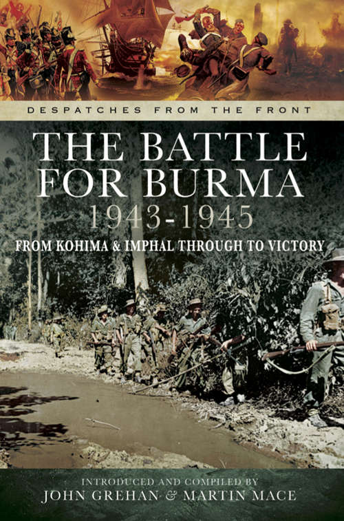The Battle for Burma, 1943–1945: From Kohima & Imphal Through to Victory