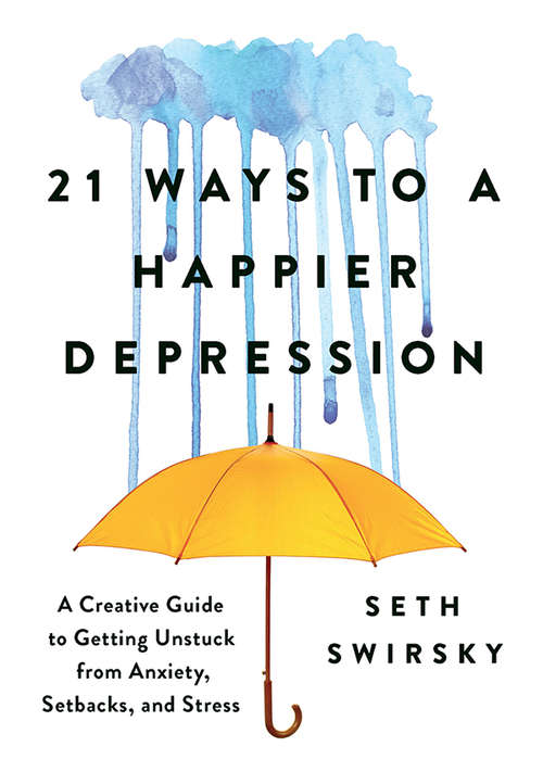 Book cover of 21 Ways to a Happier Depression: A Creative Guide to Getting Unstuck from Anxiety, Setbacks, and Stress