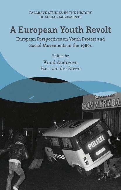 Book cover of A European Youth Revolt: European Perspectives on Youth Protest and Social Movements in the 1980s (Palgrave Studies in the History of Social Movements)