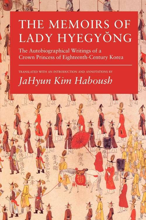 The Memoirs of Lady Hyegyong: The Autobiographical Writings of a Crown Princess of Eighteenth-century Korea