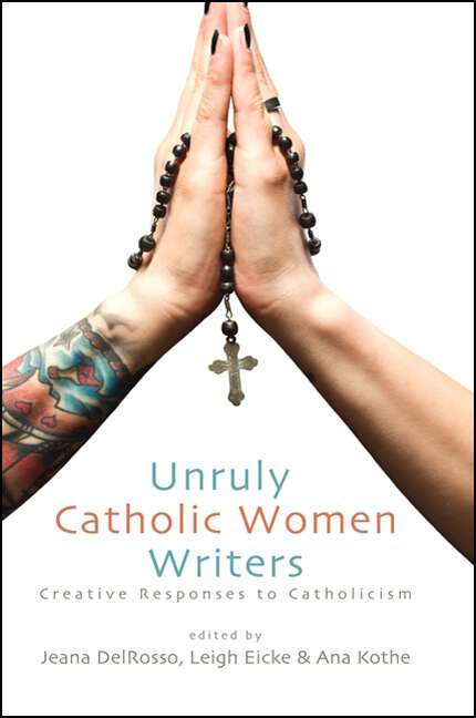 Book cover of Unruly Catholic Women Writers: Creative Responses to Catholicism (Excelsior Editions)
