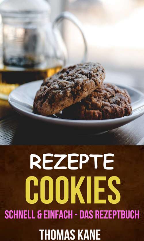 Book cover of Rezepte: Cookies - schnell & einfach - das Rezeptbuch