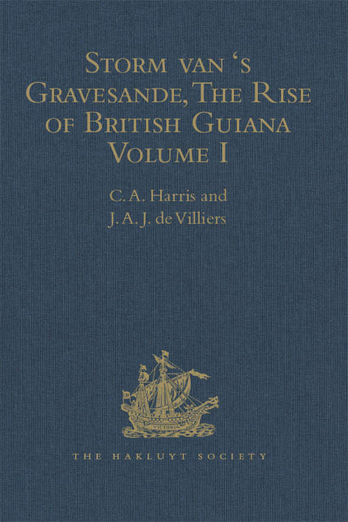 Storm van 's Gravesande, The Rise of British Guiana, Compiled from His Despatches: Volume I (Hakluyt Society, Second Series #26)
