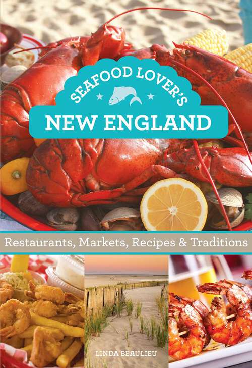Book cover of Seafood Lover's New England: Restaurants, Markets, Recipes & Traditions (1st Edition)