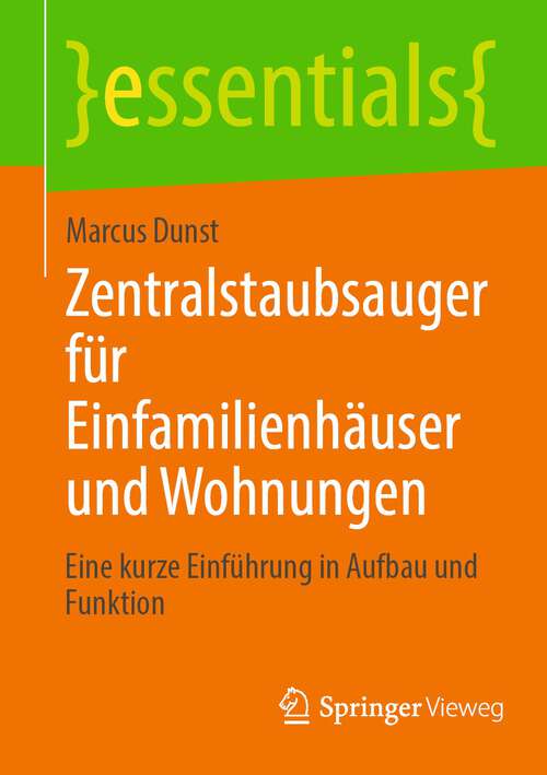 Book cover of Zentralstaubsauger für Einfamilienhäuser und Wohnungen: Eine kurze Einführung in Aufbau und Funktion (1. Aufl. 2023) (essentials)