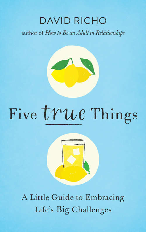 Book cover of Five True Things: A Little Guide to Embracing Life's Big Challenges