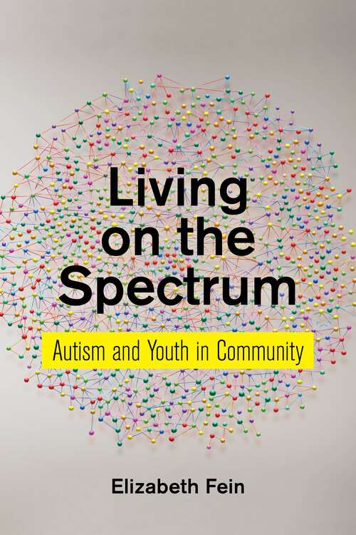 Book cover of Living on the Spectrum: Autism and Youth in Community (Anthropologies of American Medicine: Culture, Power, and Practice #8)