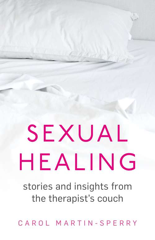 Sexual Healing: Stories And Insights From The Therapist`s Couch