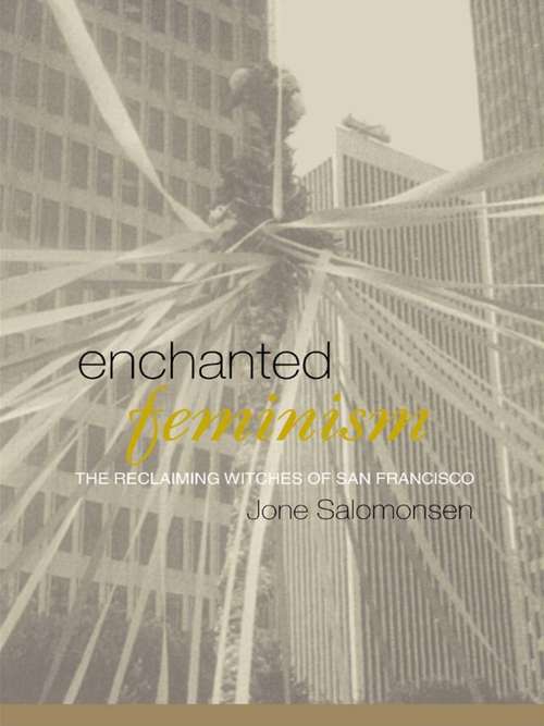 Enchanted Feminism: The Reclaiming Witches of San Francisco (Religion and Gender)
