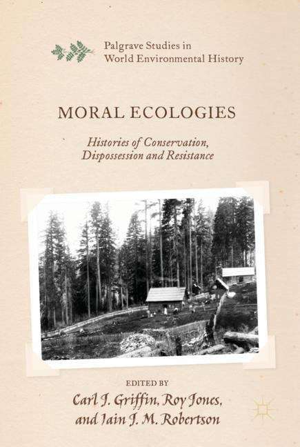 Moral Ecologies: Histories Of Conservation, Dispossession And Resistance (Palgrave Studies In World Environmental History Ser.)