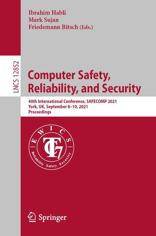 Book cover of Computer Safety, Reliability, and Security: 40th International Conference, SAFECOMP 2021, York, UK, September 8–10, 2021, Proceedings (1st ed. 2021) (Lecture Notes in Computer Science #12852)