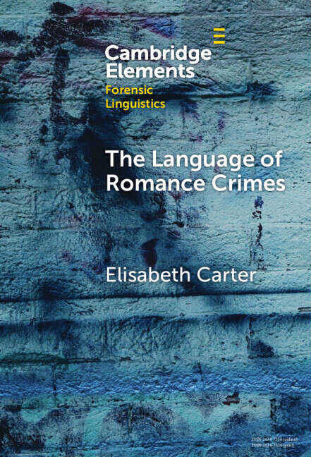 Book cover of The Language of Romance Crimes: Interactions of Love, Money, and Threat (Elements in Forensic Linguistics)
