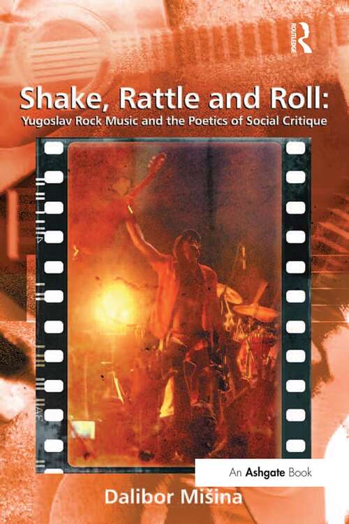 Book cover of Shake, Rattle and Roll: Yugoslav Rock Music and the Poetics of Social Critique (Ashgate Popular and Folk Music Series)