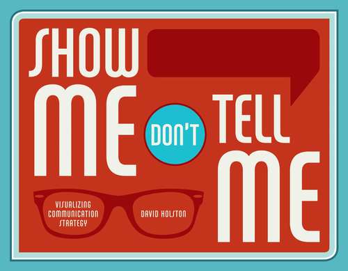 Book cover of Show Me, Don't Tell Me: Visualizing Communication Strategy