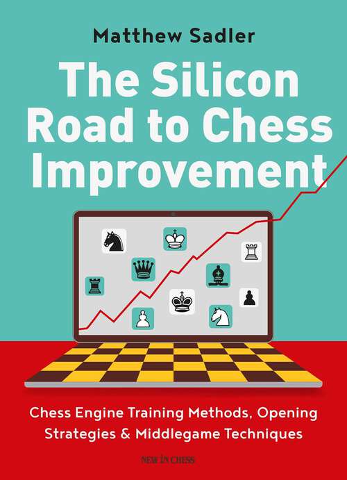 Book cover of The Silicon Road to Chess Improvement: Chess Engine Training Methods, Opening Strategies & Middlegame Techniques