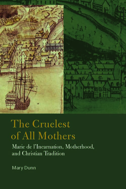 Book cover of The Cruelest of All Mothers: Marie de l'Incarnation, Motherhood, and Christian Tradition (Catholic Practice in North America)