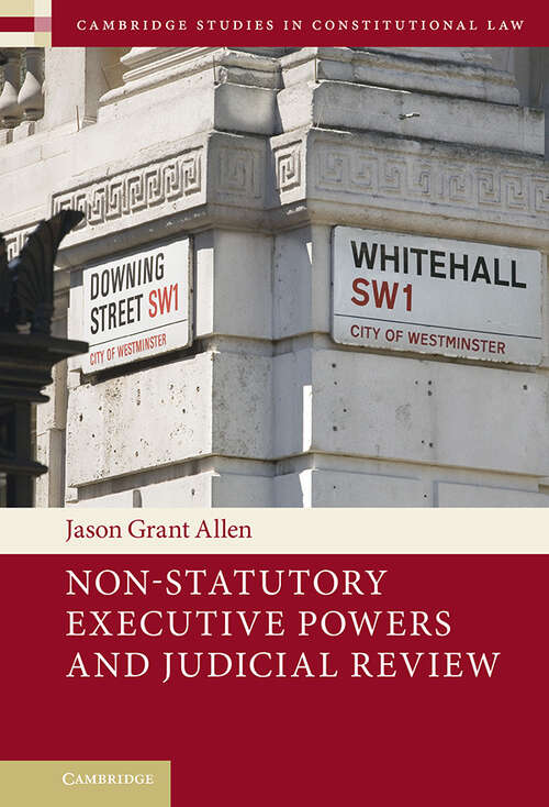 Book cover of Non-Statutory Executive Powers and Judicial Review (Cambridge Studies in Constitutional Law #36)