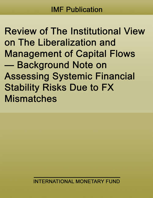 Book cover of Review of The Institutional View on The Liberalization and Management of Capital Flows — Background Note on Assessing Systemic Financial Stability Risks Due to FX Mismatches (Policy Papers)