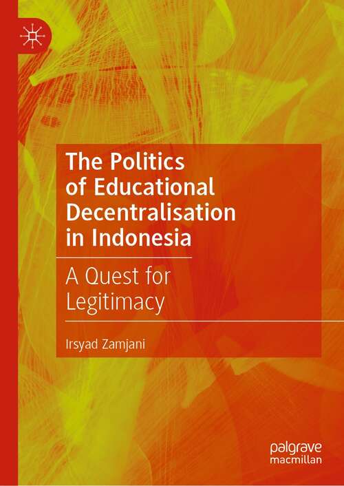 Book cover of The Politics of Educational Decentralisation in Indonesia: A Quest for Legitimacy (1st ed. 2022)