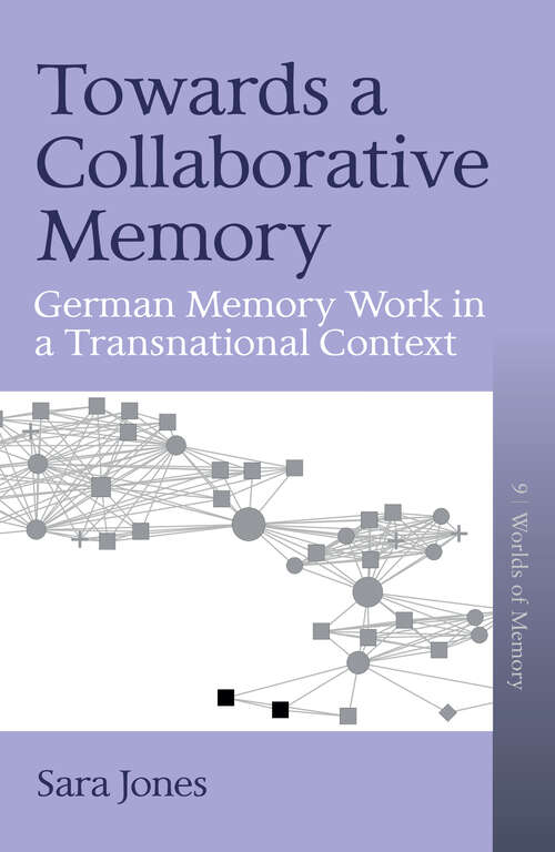 Towards a Collaborative Memory: German Memory Work in a Transnational Context (Worlds of Memory #9)
