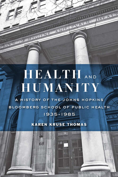 Health and Humanity: A History of the Johns Hopkins Bloomberg School of Public Health, 1935–1985