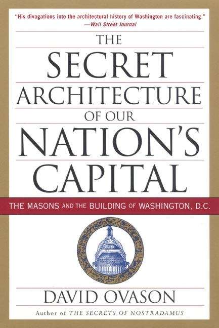 Book cover of The Secret Architecture of Our Nation's Capital: The Masons and the Building of Washington, D. C.
