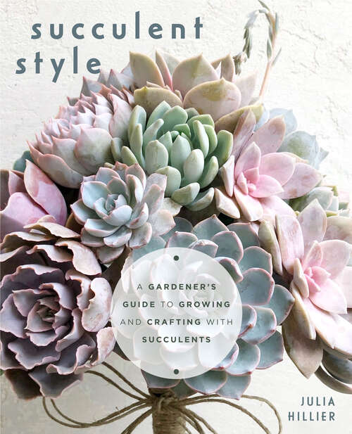 Book cover of Succulent Style: A Gardener's Guide to Growing and Crafting with Succulents