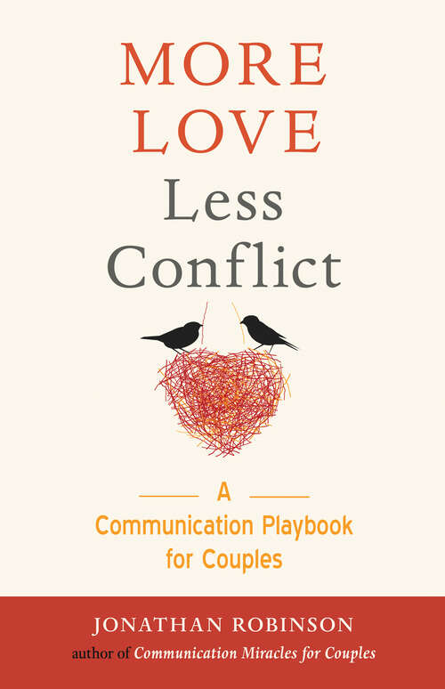 More Love Less Conflict: A Communication Playbook for Couples (Easy And Effective Tools To Create More Love And Less Conflict Ser.)