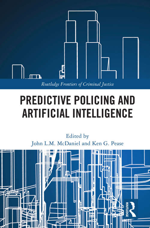 Predictive Policing and Artificial Intelligence (Routledge Frontiers of Criminal Justice)
