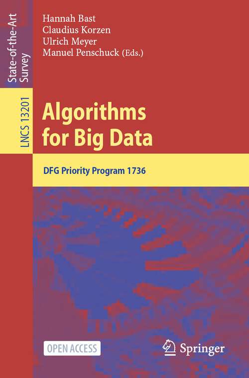 Book cover of Algorithms for Big Data: DFG Priority Program 1736 (1st ed. 2022) (Lecture Notes in Computer Science #13201)