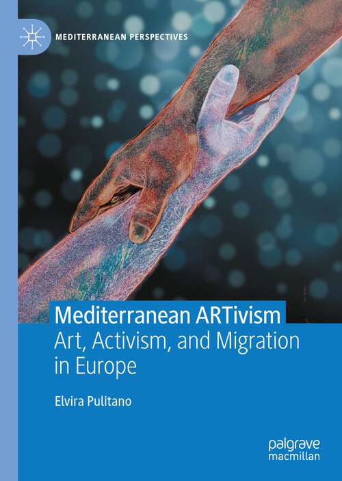 Book cover of Mediterranean ARTivism: Art, Activism, and Migration in Europe (1st ed. 2022) (Mediterranean Perspectives)