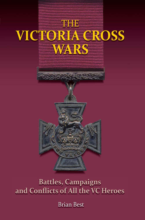 Book cover of The Victoria Cross Wars: Battles, Campaigns and Conflicts of All the VC Heroes