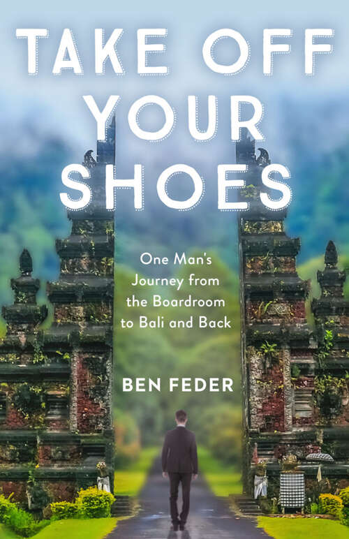 Book cover of Take Off Your Shoes: One Man's Journey from the Boardroom to Bali and Back