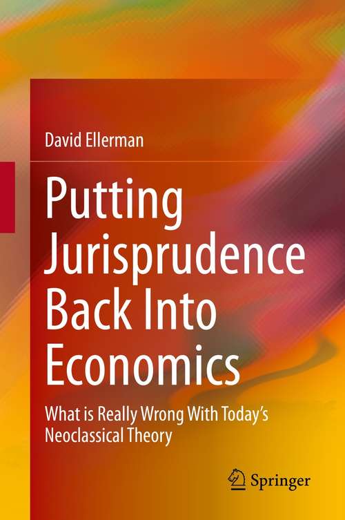 Book cover of Putting Jurisprudence Back Into Economics: What is Really Wrong With Today's Neoclassical Theory (1st ed. 2021)