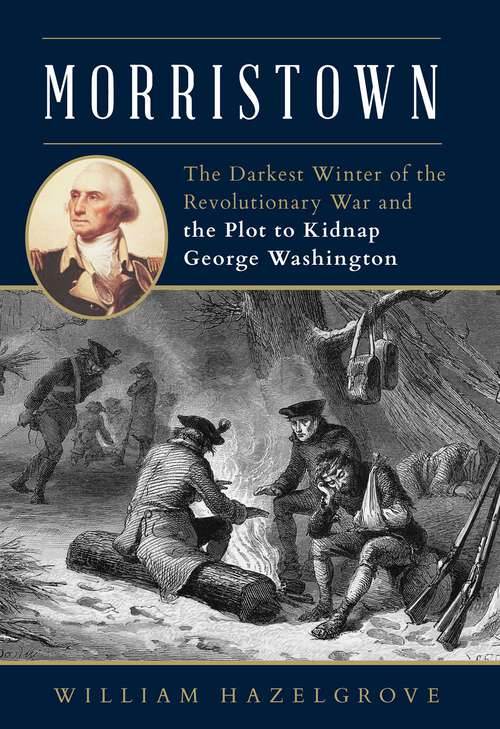 Book cover of Morristown: The Darkest Winter of the Revolutionary War and the Plot to Kidnap George Washington