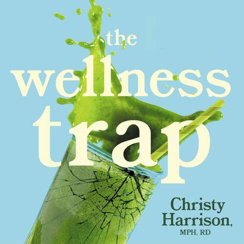 Book cover of The Wellness Trap: Break Free from Diet Culture, Disinformation, and Dubious Diagnoses  and Find Your True Well-Being