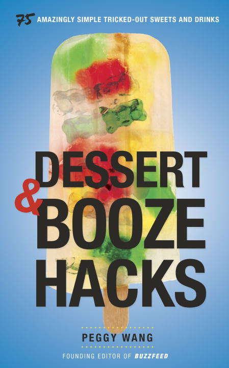 Book cover of Dessert and Booze Hacks: 75 Amazingly Simple, Tricked-Out Sweets and Drinks: A Cookbook