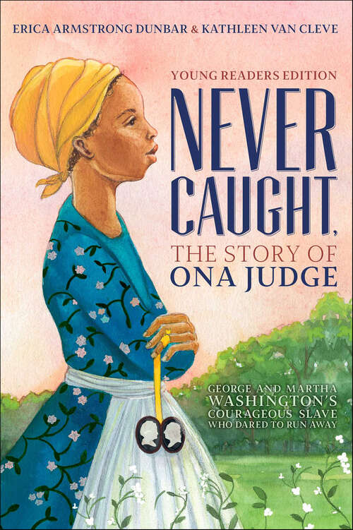 Book cover of Never Caught, the Story of Ona Judge: George and Martha Washington's Courageous Slave Who Dared to Run Away (Young Readers Edition)
