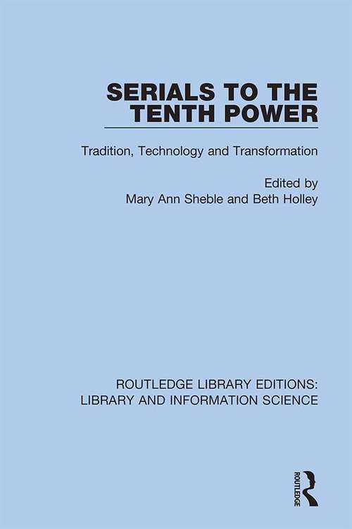 Serials to the Tenth Power: Tradition, Technology and Transformation (Routledge Library Editions: Library and Information Science #93)