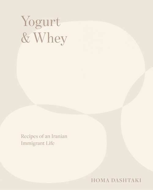 Book cover of Yogurt & Whey: Recipes Of An Iranian Immigrant Life
