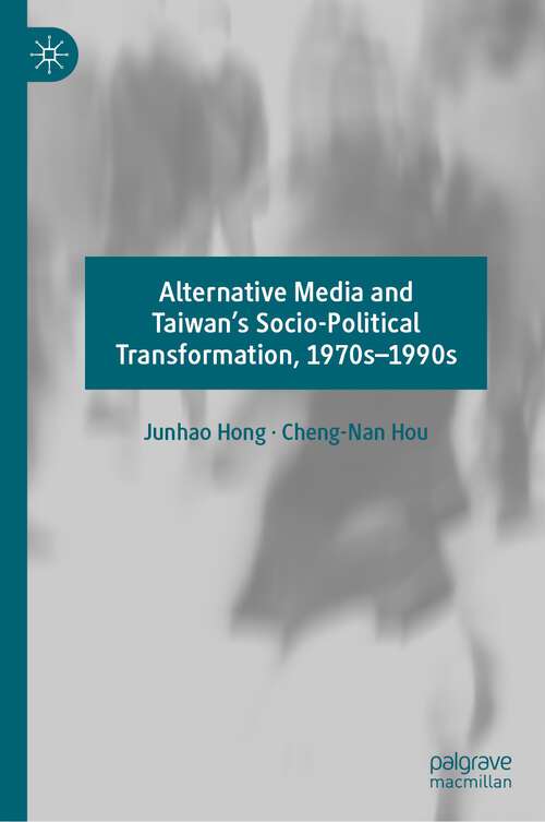 Book cover of Alternative Media and Taiwan’s Socio-Political Transformation, 1970s–1990s (1st ed. 2023)